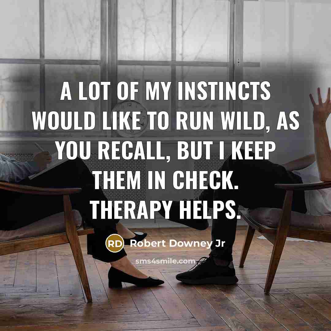 “A lot of my instincts would like to run wild,…” quote by Robert Downey Jr