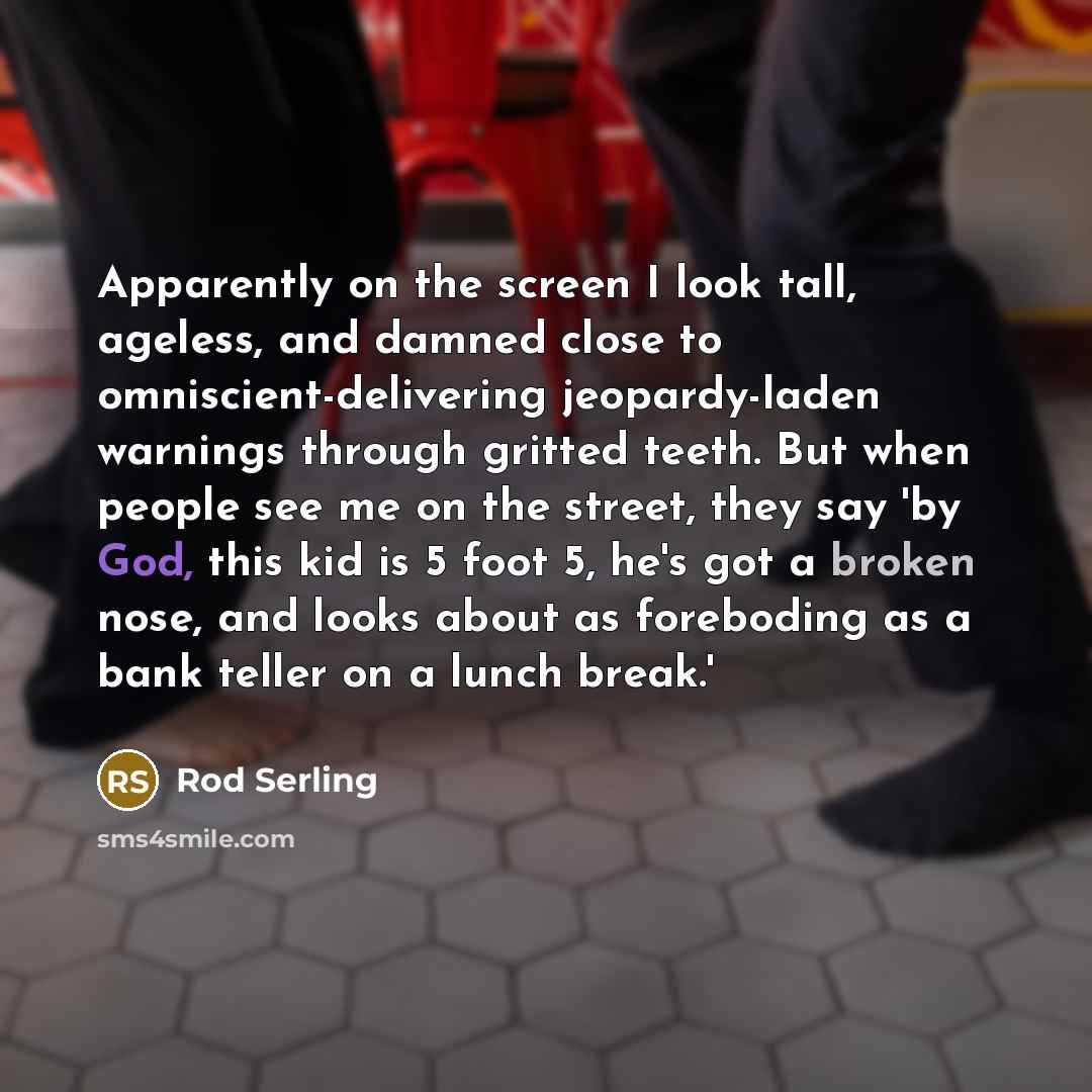 “Apparently on the screen I look tall, ageless, and damned…” quote by Rod Serling