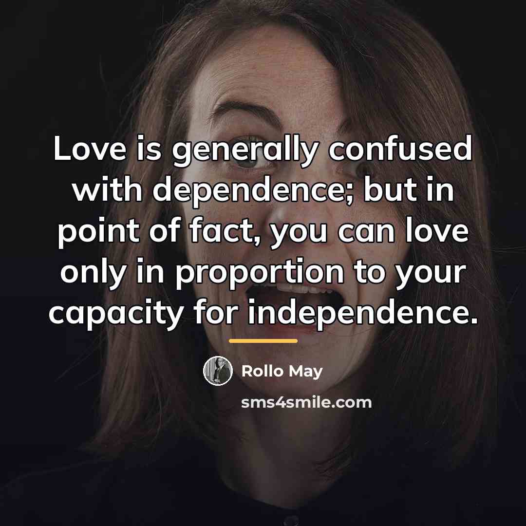 “Love is generally confused with dependence; but in point of…” quote by Rollo May