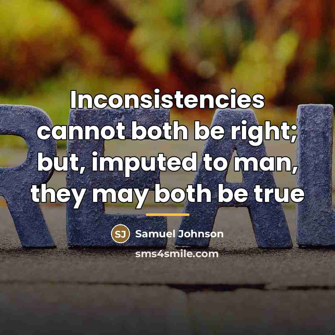 “Inconsistencies cannot both be right; but, imputed to man, they…” quote by Samuel Johnson