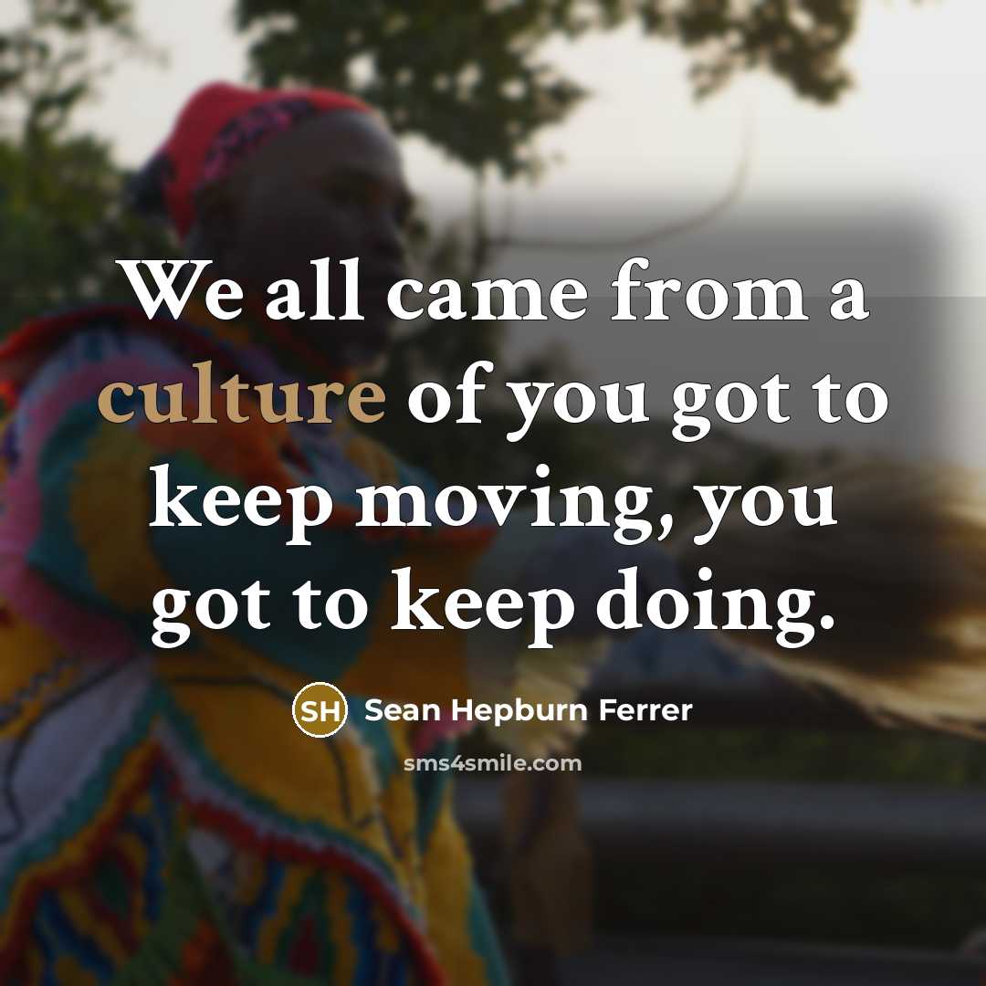 “We all came from a culture of you got to…” quote by Sean Hepburn Ferrer