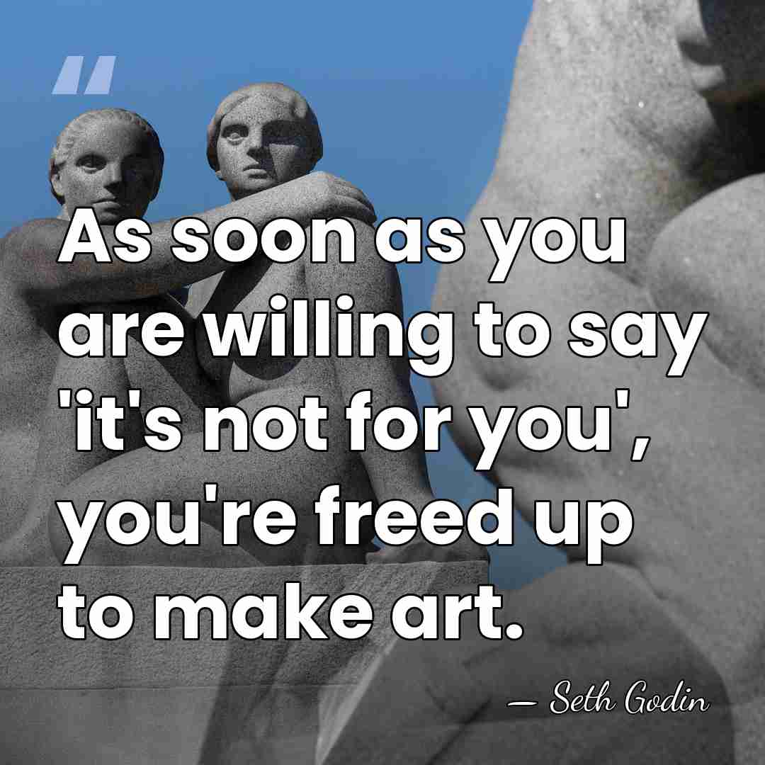As soon as you are willing to say 'it's not for you',&hellip; - Seth Godin