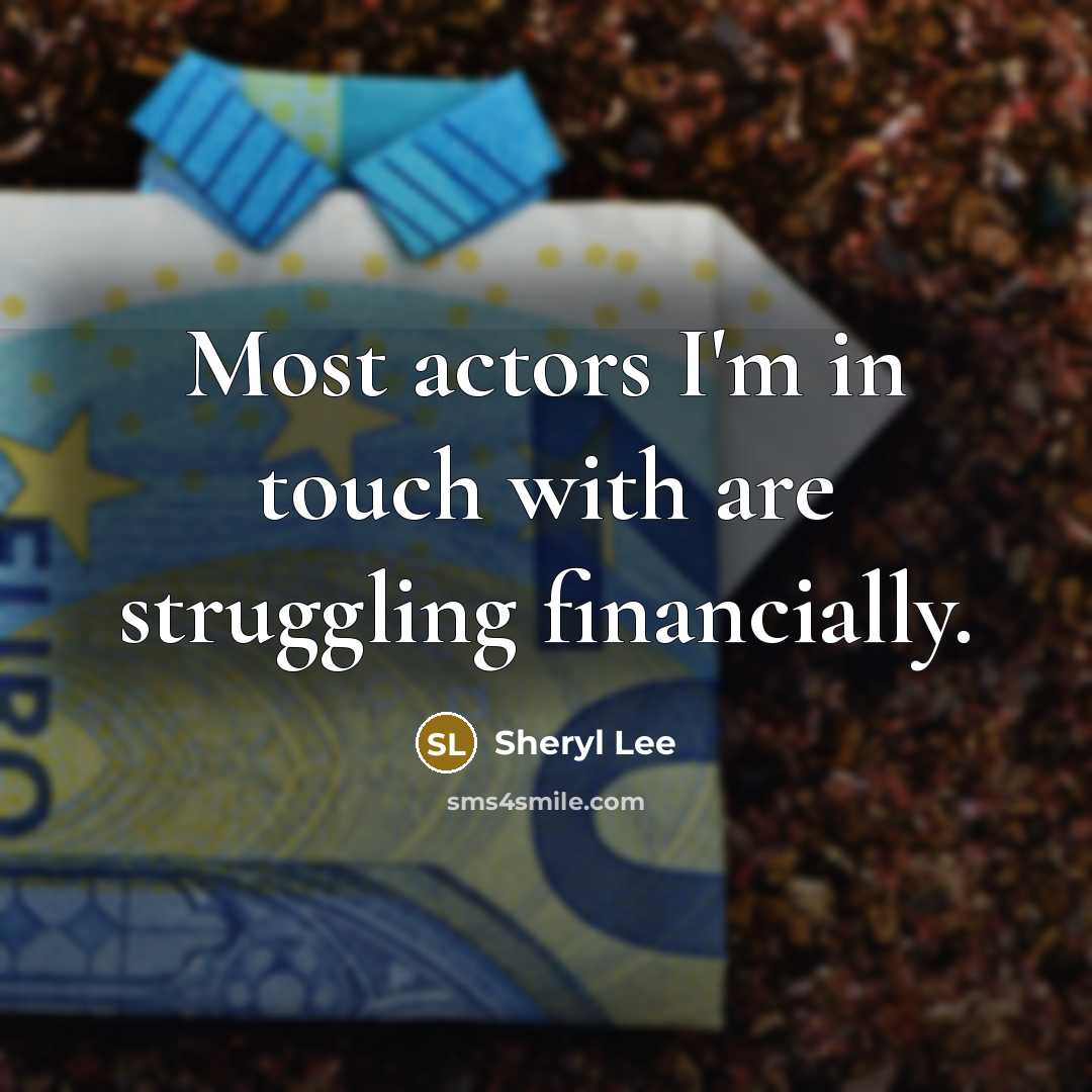 “Most actors I'm in touch with are struggling financially.…” quote by Sheryl Lee