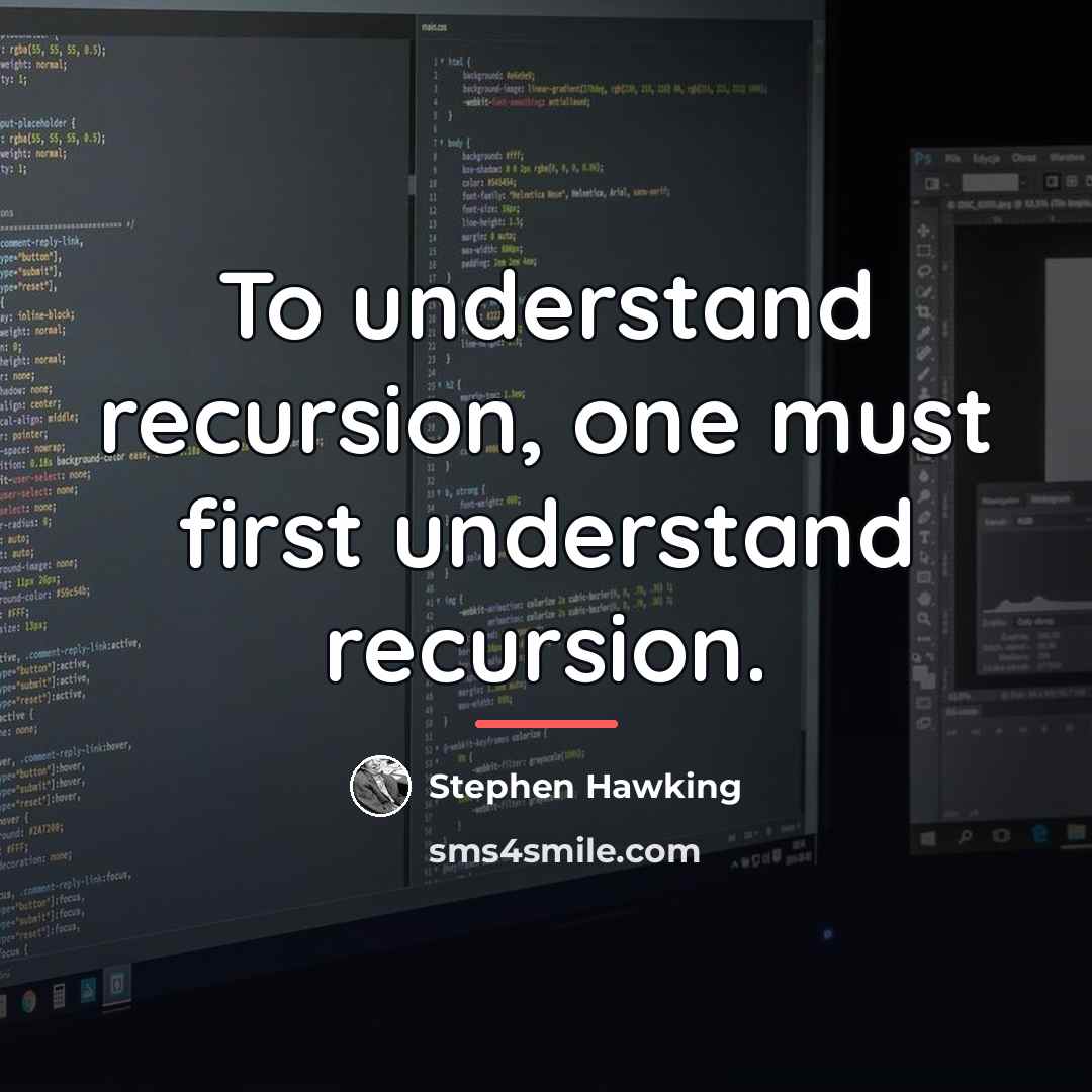 “To understand recursion, one must first understand recursion.…” quote by Stephen Hawking