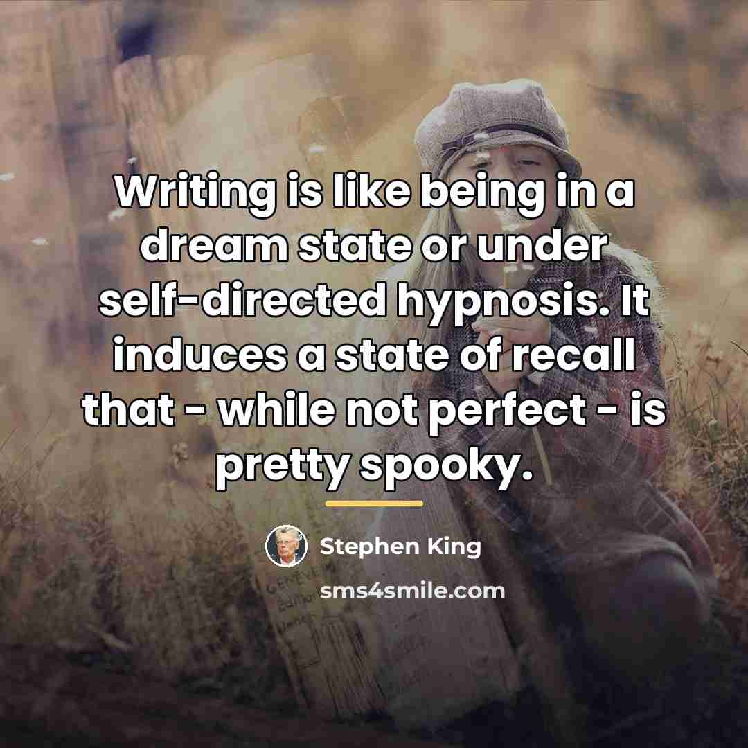 “Writing is like being in a dream state or under…” quote by Stephen King