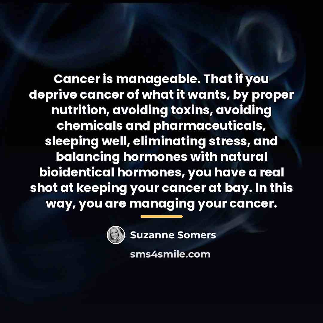 “Cancer is manageable. That if you deprive cancer of what…” quote by Suzanne Somers