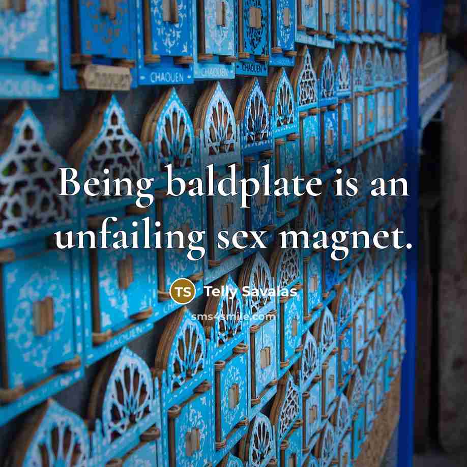 “Being baldplate is an unfailing sex magnet.…” quote by Telly Savalas