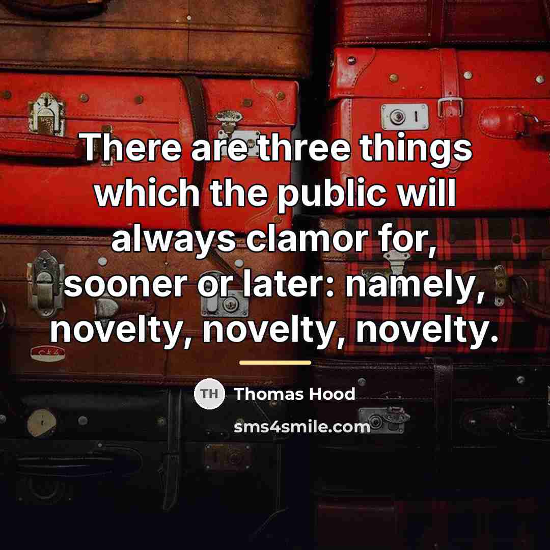 “There are three things which the public will always clamor…” quote by Thomas Hood