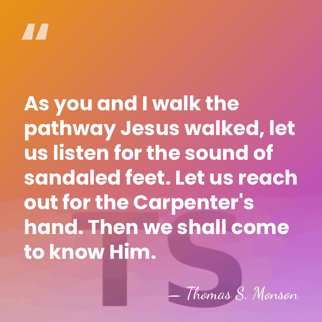 As you and I walk the pathway Jesus walked, let us listen&hellip; - Thomas S. Monson