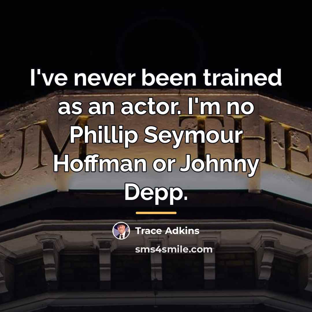 “I've never been trained as an actor. I'm no Phillip…” quote by Trace Adkins