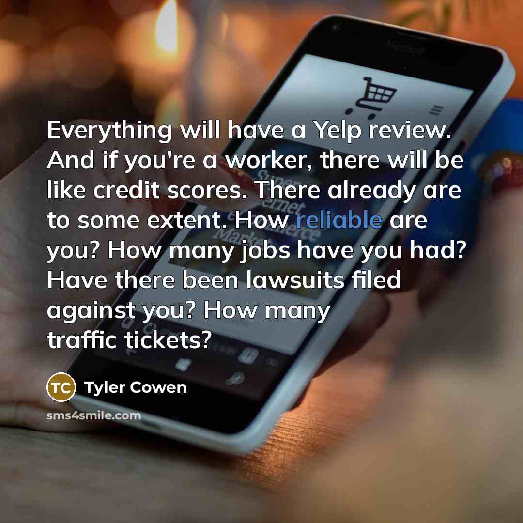 “Everything will have a Yelp review. And if you're a…” quote by Tyler Cowen