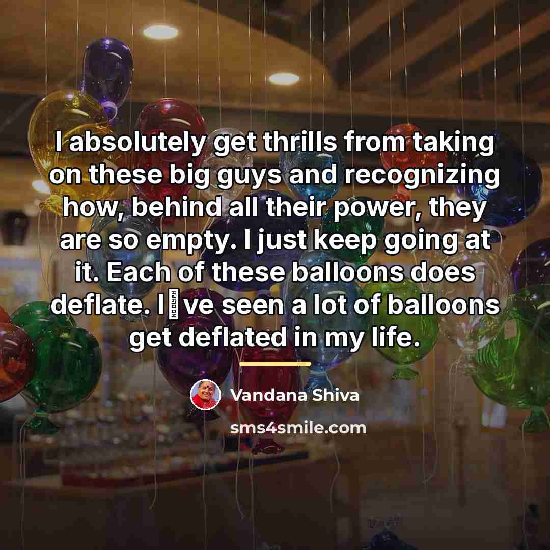 “I absolutely get thrills from taking on these big guys…” quote by Vandana Shiva