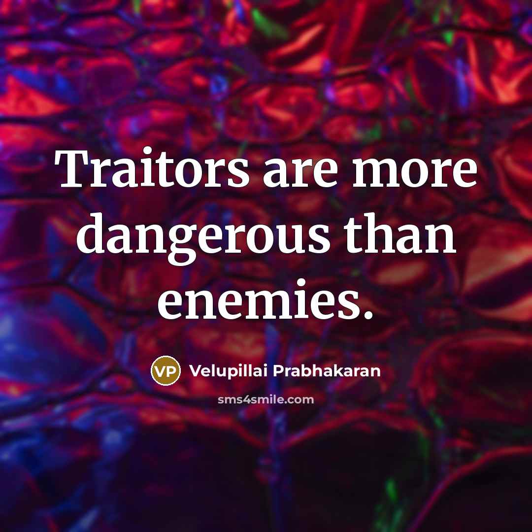 “Traitors are more dangerous than enemies.…” quote by Velupillai Prabhakaran