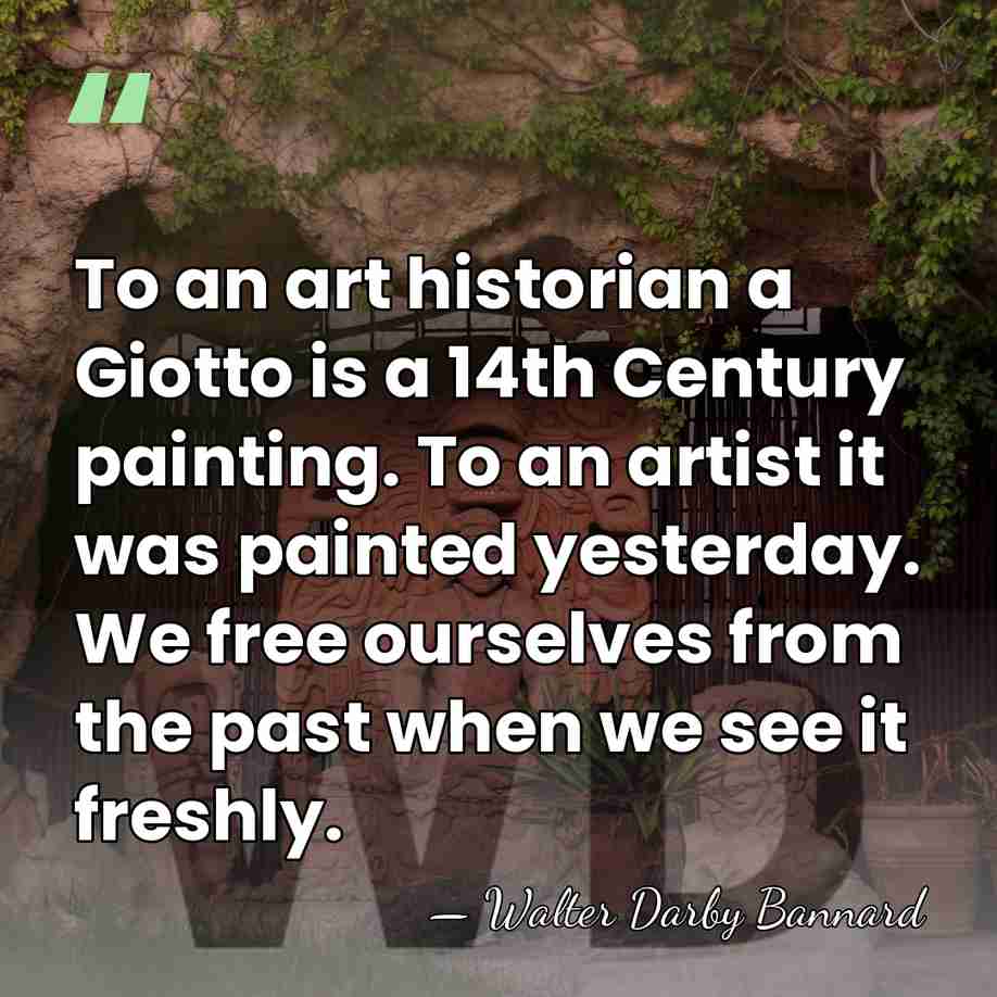 To an art historian a Giotto is a 14th Century painting. To&hellip; - Walter Darby Bannard