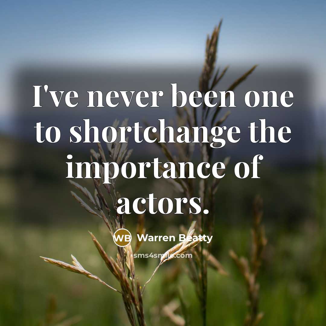 “I've never been one to shortchange the importance of actors.…” quote by Warren Beatty
