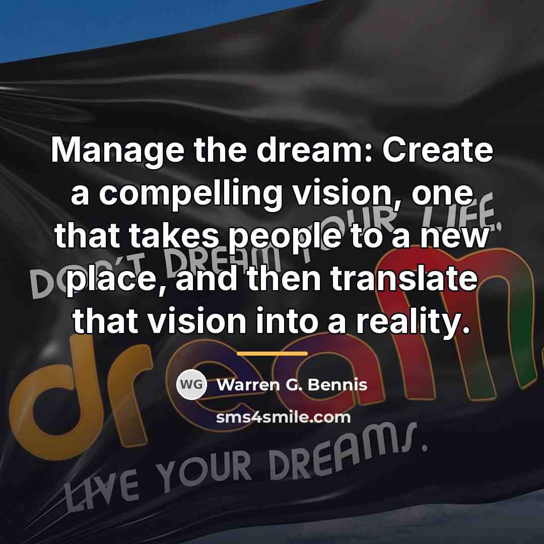 “Manage the dream: Create a compelling vision, one that takes…” quote by Warren G. Bennis