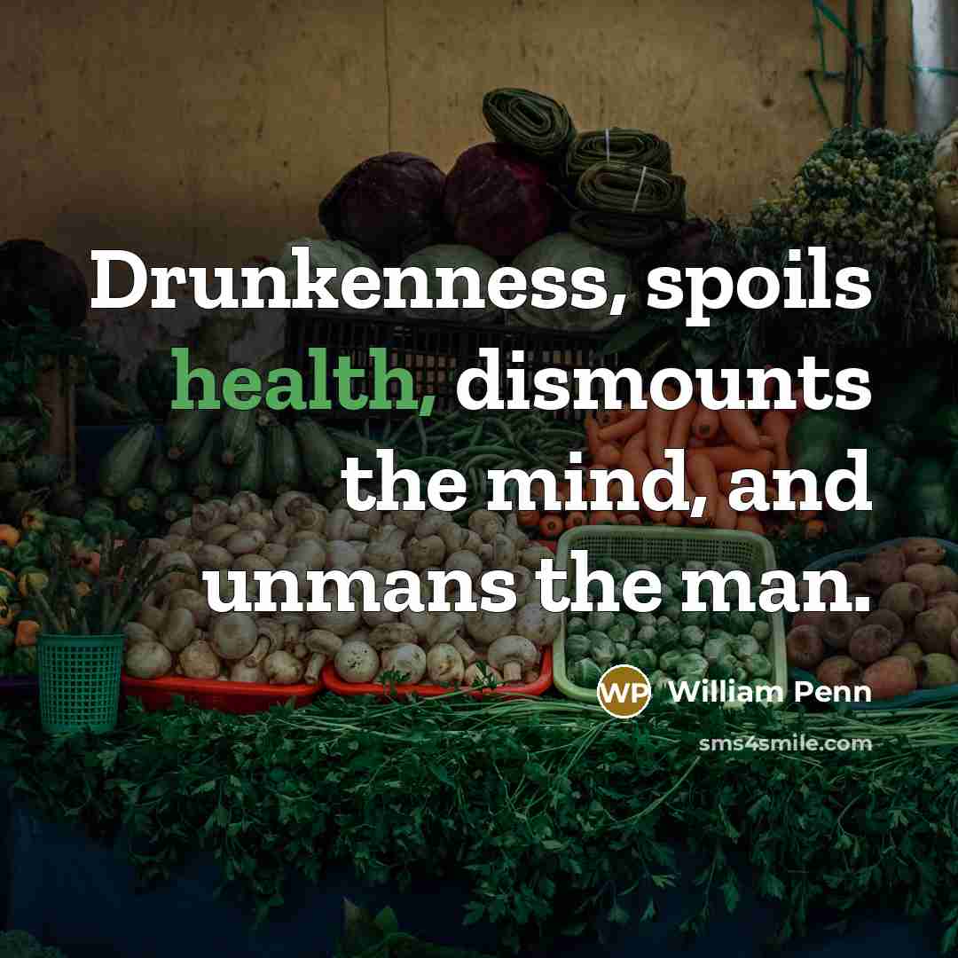 “Drunkenness, spoils health, dismounts the mind, and unmans the man.…” quote by William Penn