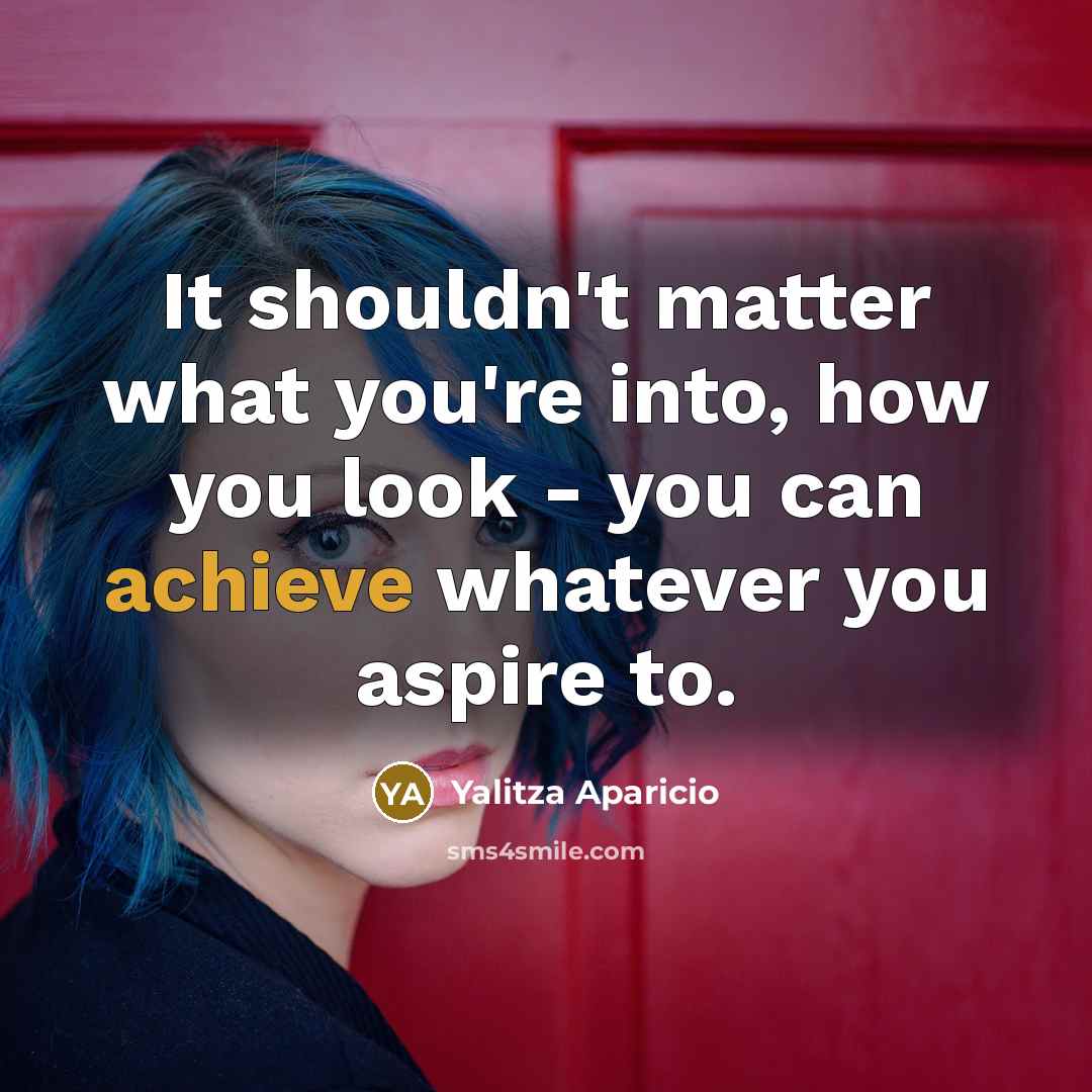“It shouldn't matter what you're into, how you look -…” quote by Yalitza Aparicio