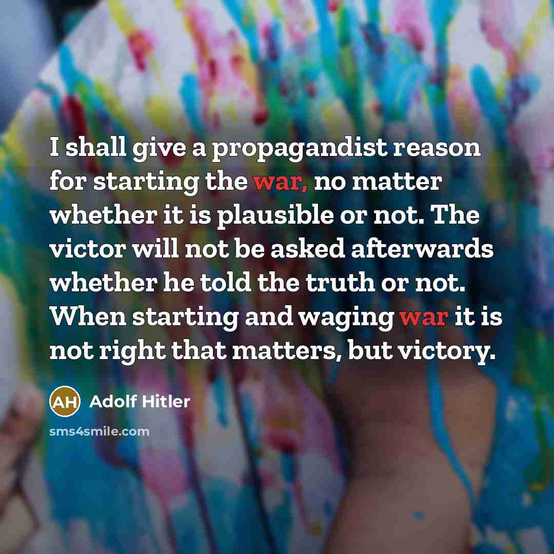 “I shall give a propagandist reason for starting the war,…” quote by Adolf Hitler