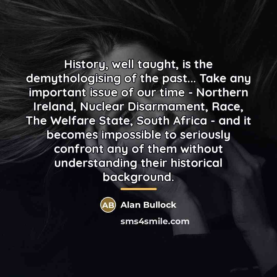 “History, well taught, is the demythologising of the past... Take…” quote by Alan Bullock