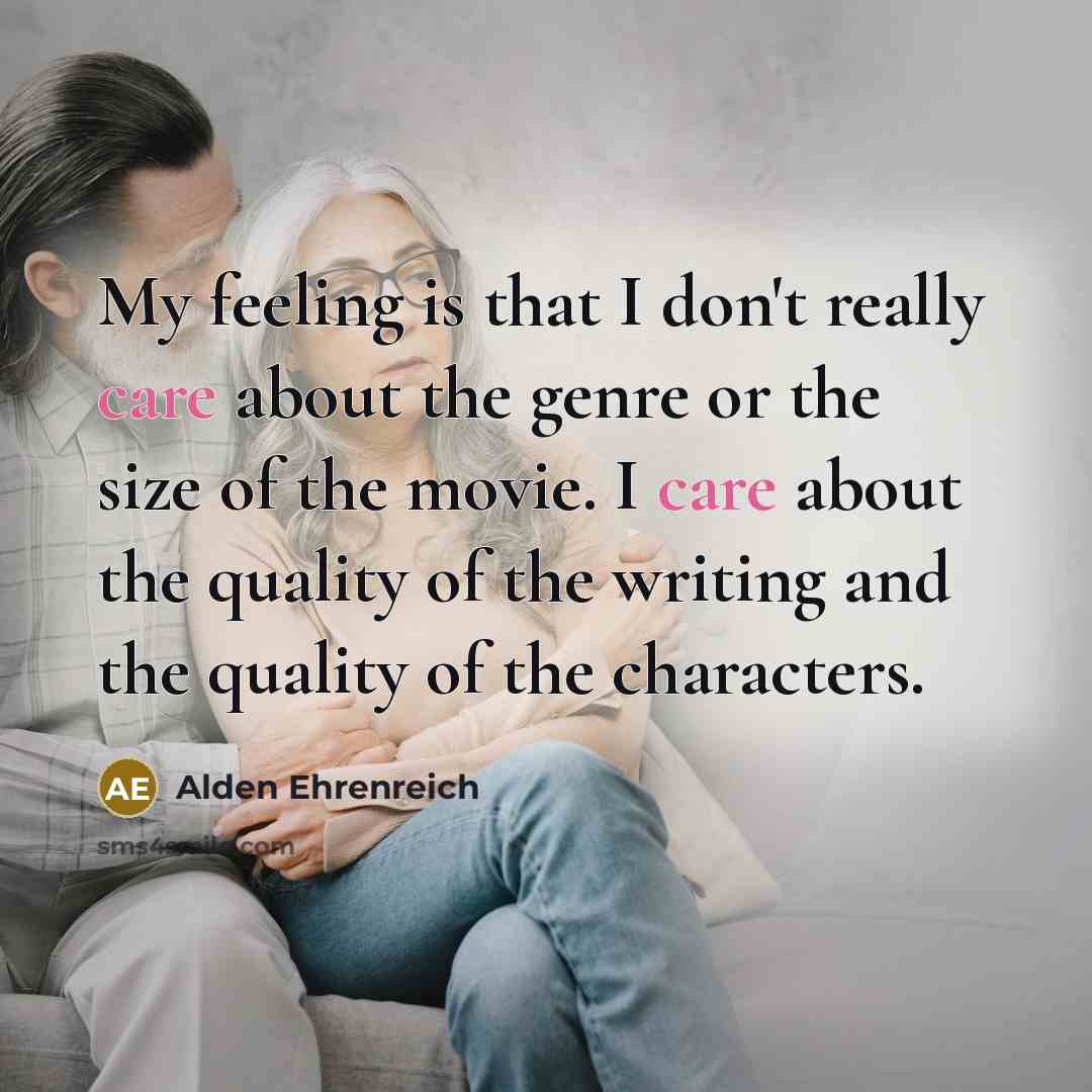“My feeling is that I don't really care about the…” quote by Alden Ehrenreich