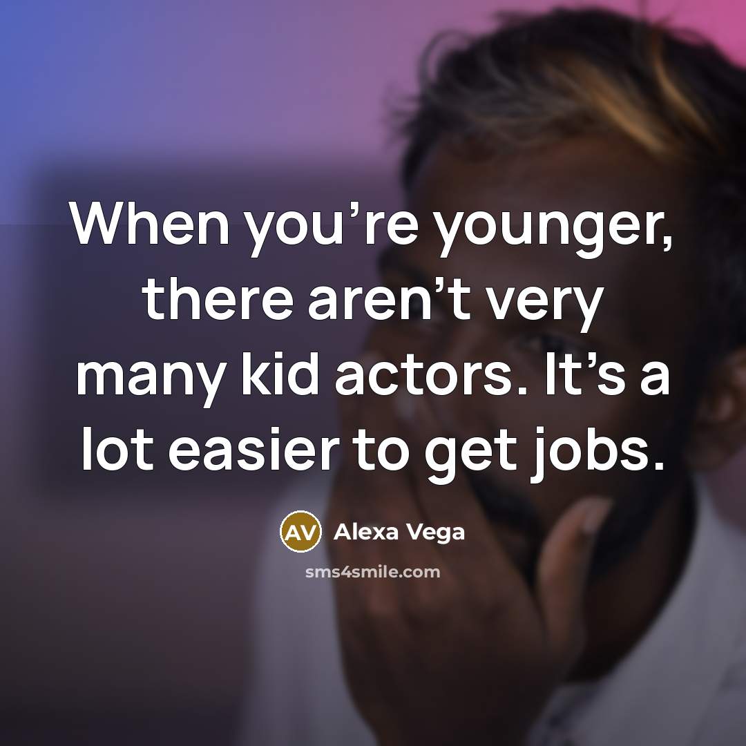 “When you're younger, there aren't very many kid actors. It's…” quote by Alexa Vega