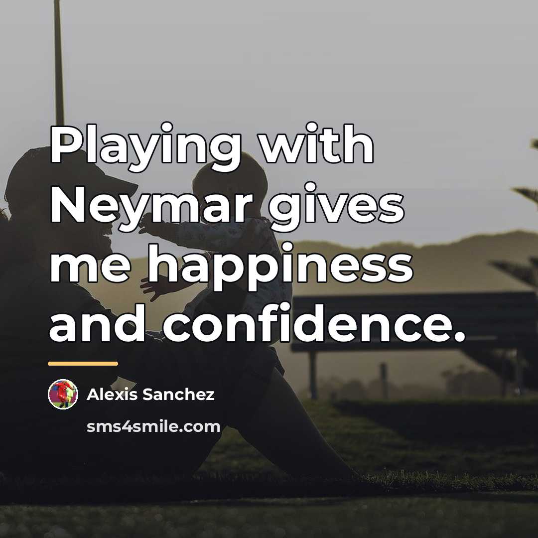 “Playing with Neymar gives me happiness and confidence.…” quote by Alexis Sanchez