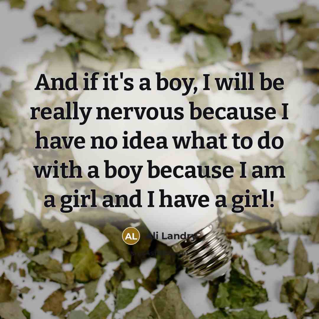 “And if it's a boy, I will be really nervous…” quote by Ali Landry
