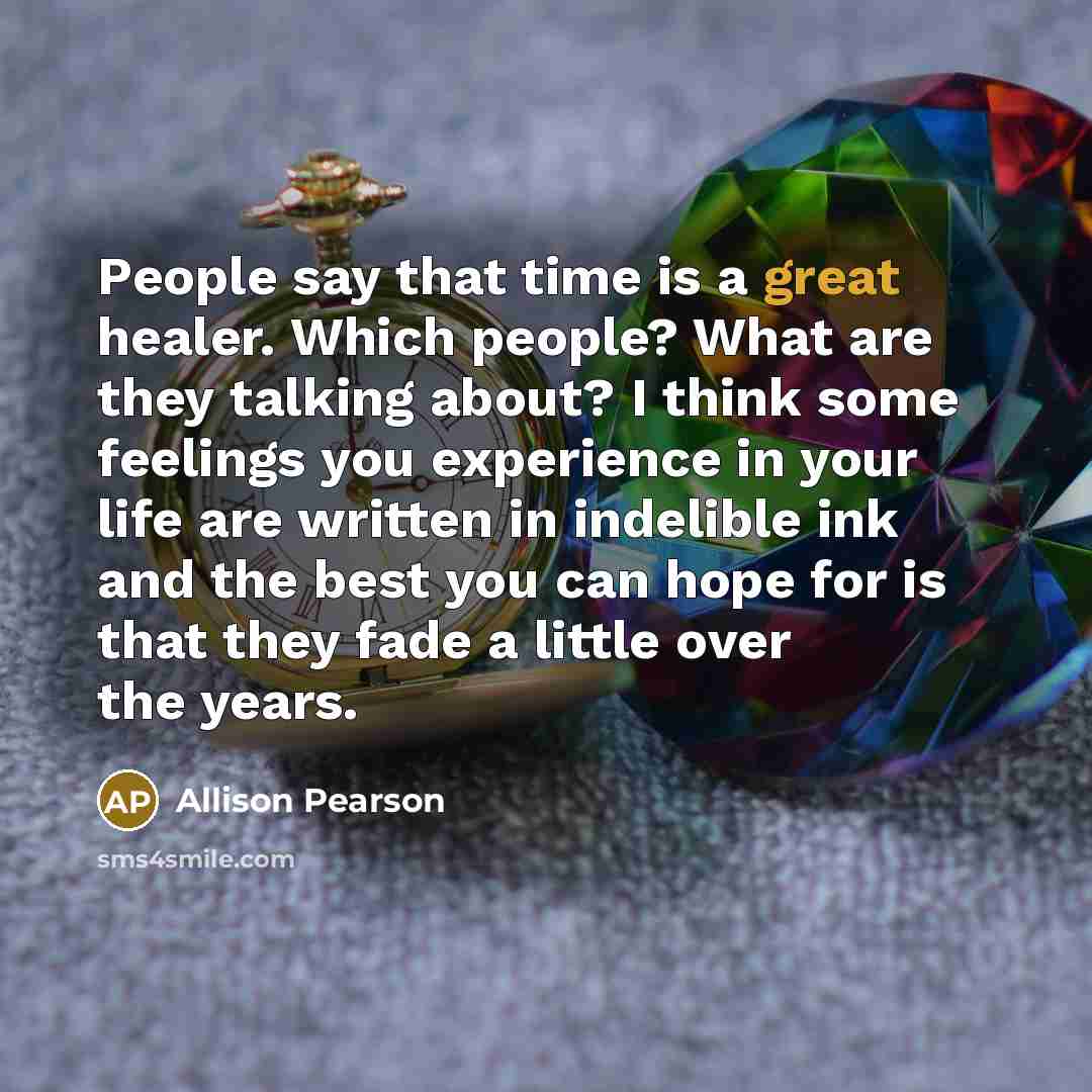 “People say that time is a great healer. Which people?…” quote by Allison Pearson