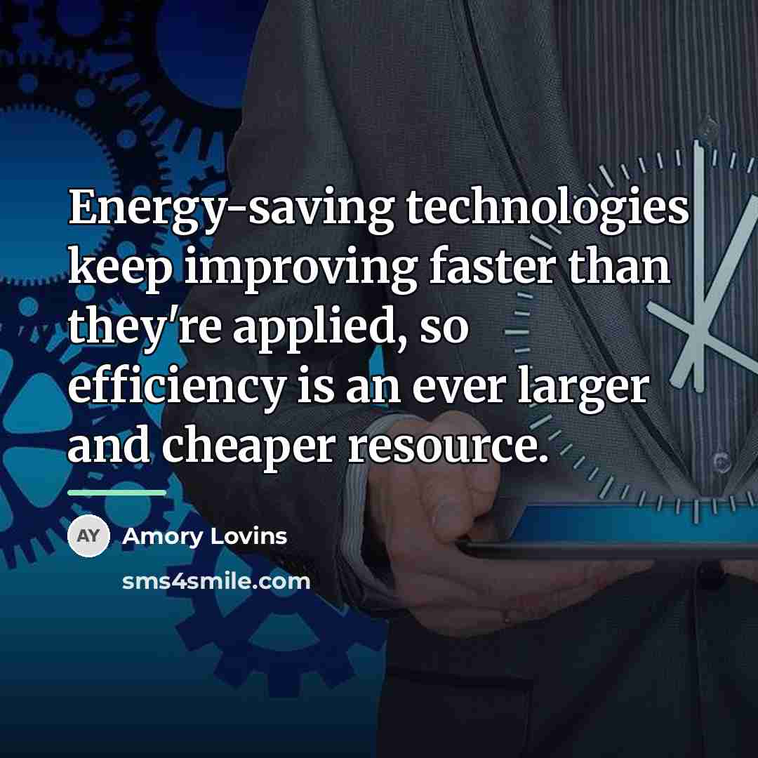 “Energy-saving technologies keep improving faster than they're applied, so efficiency…” quote by Amory Lovins