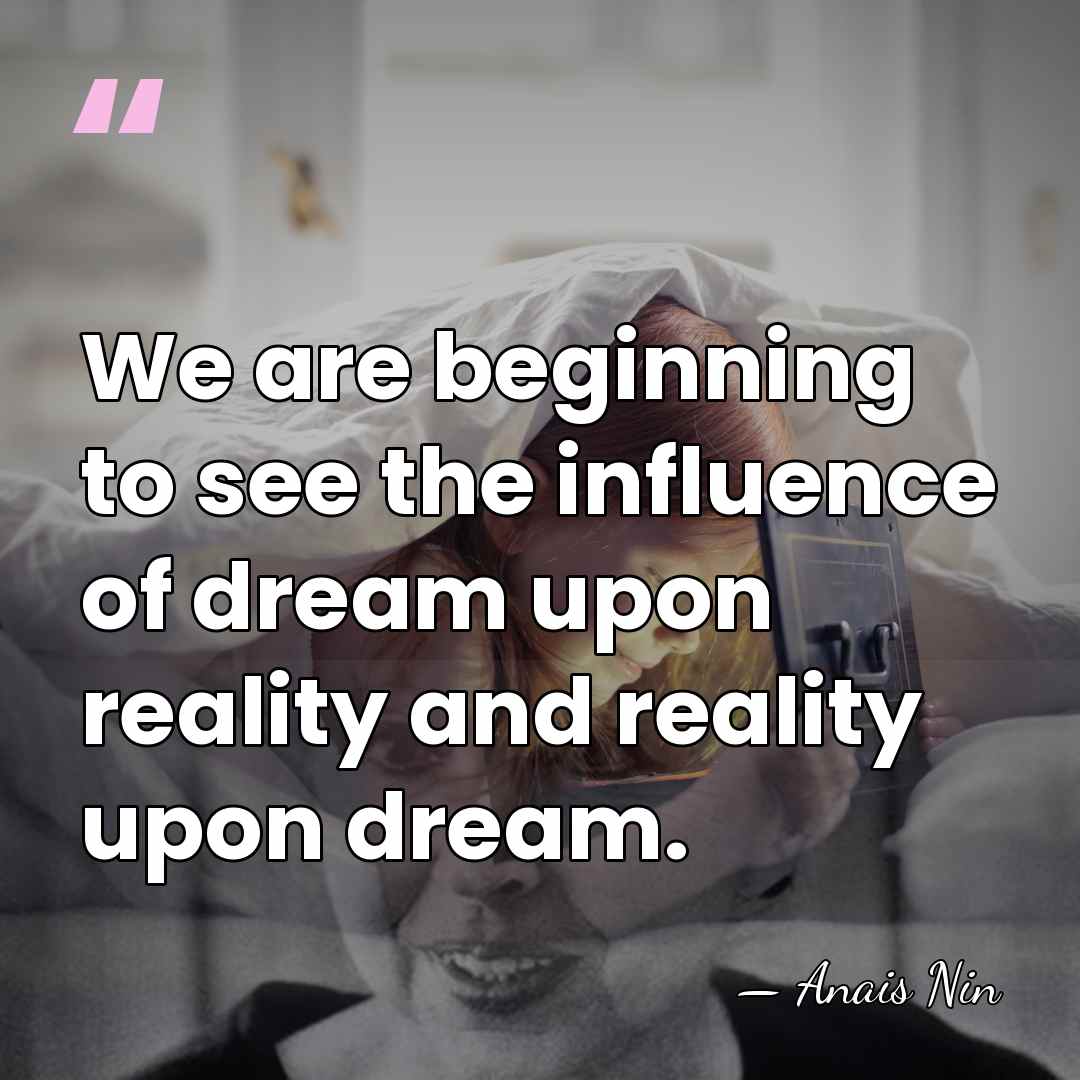 We are beginning to see the influence of dream upon reality and&hellip; - Anais Nin
