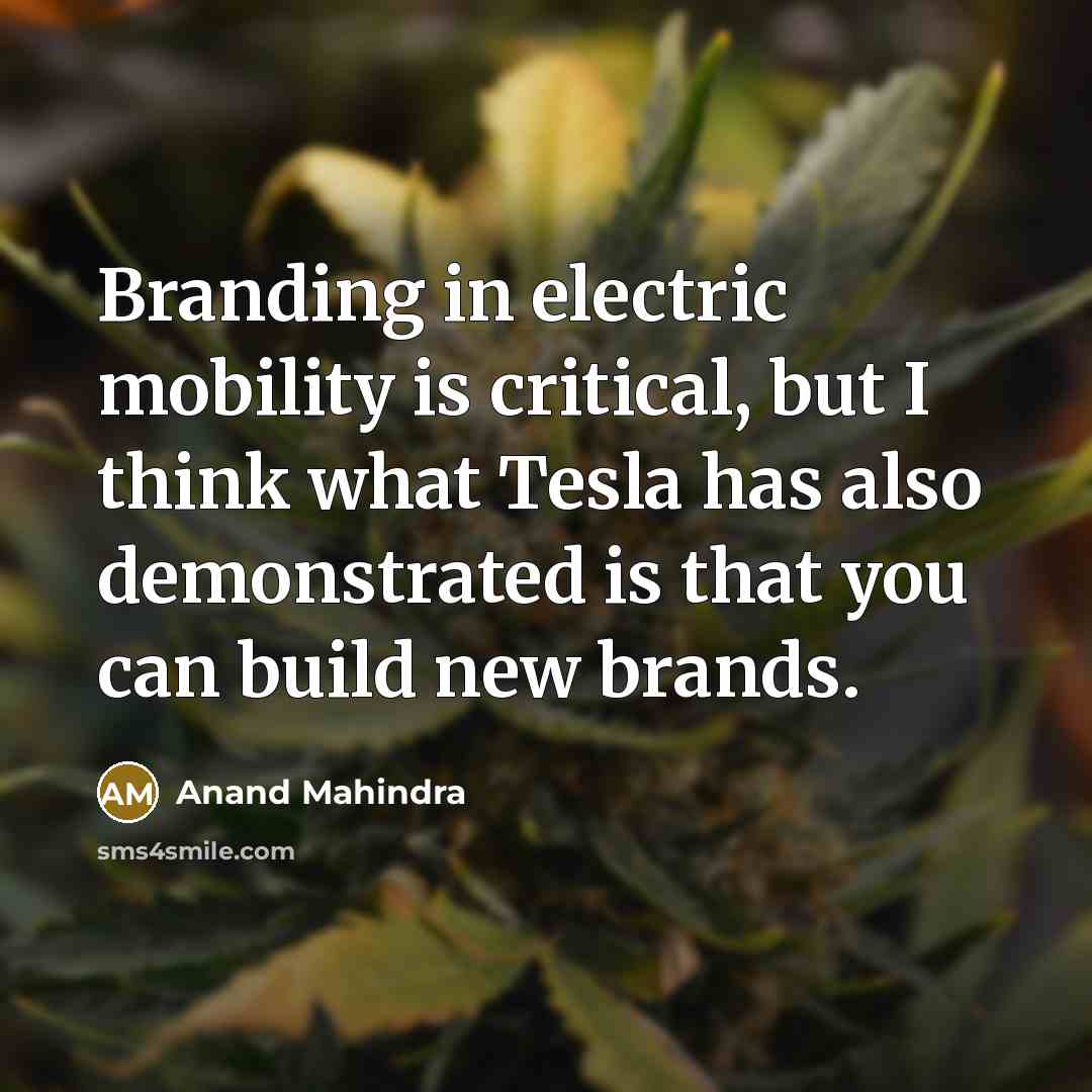 “Branding in electric mobility is critical, but I think what…” quote by Anand Mahindra