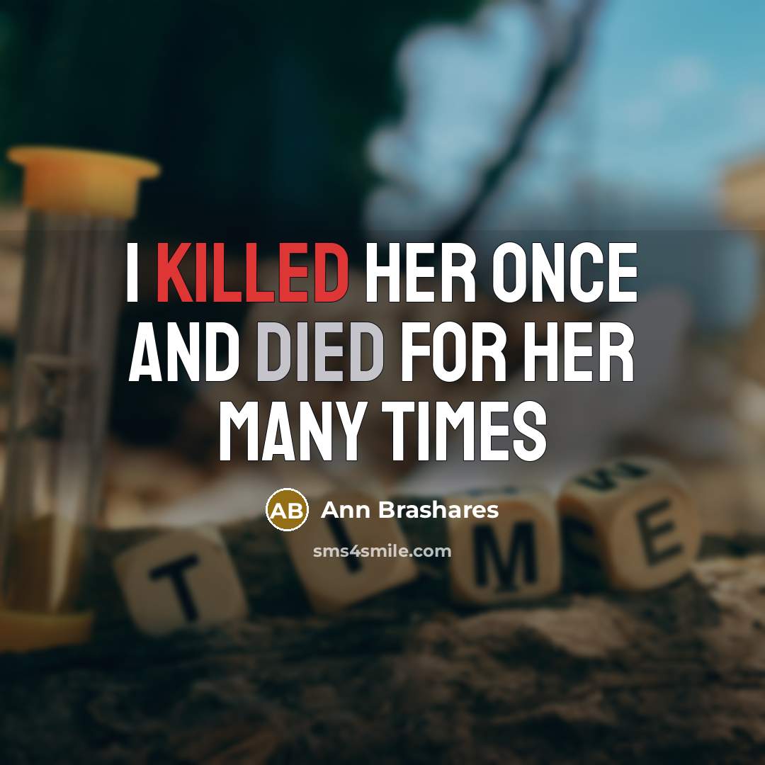 “I killed her once and died for her many times” quote by Ann Brashares