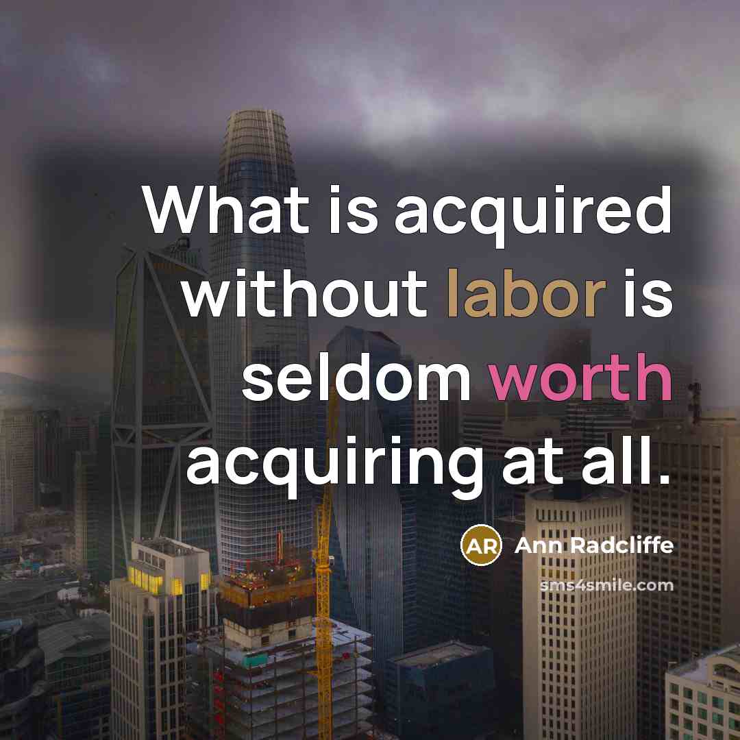 “What is acquired without labor is seldom worth acquiring at all.” quote by Ann Radcliffe