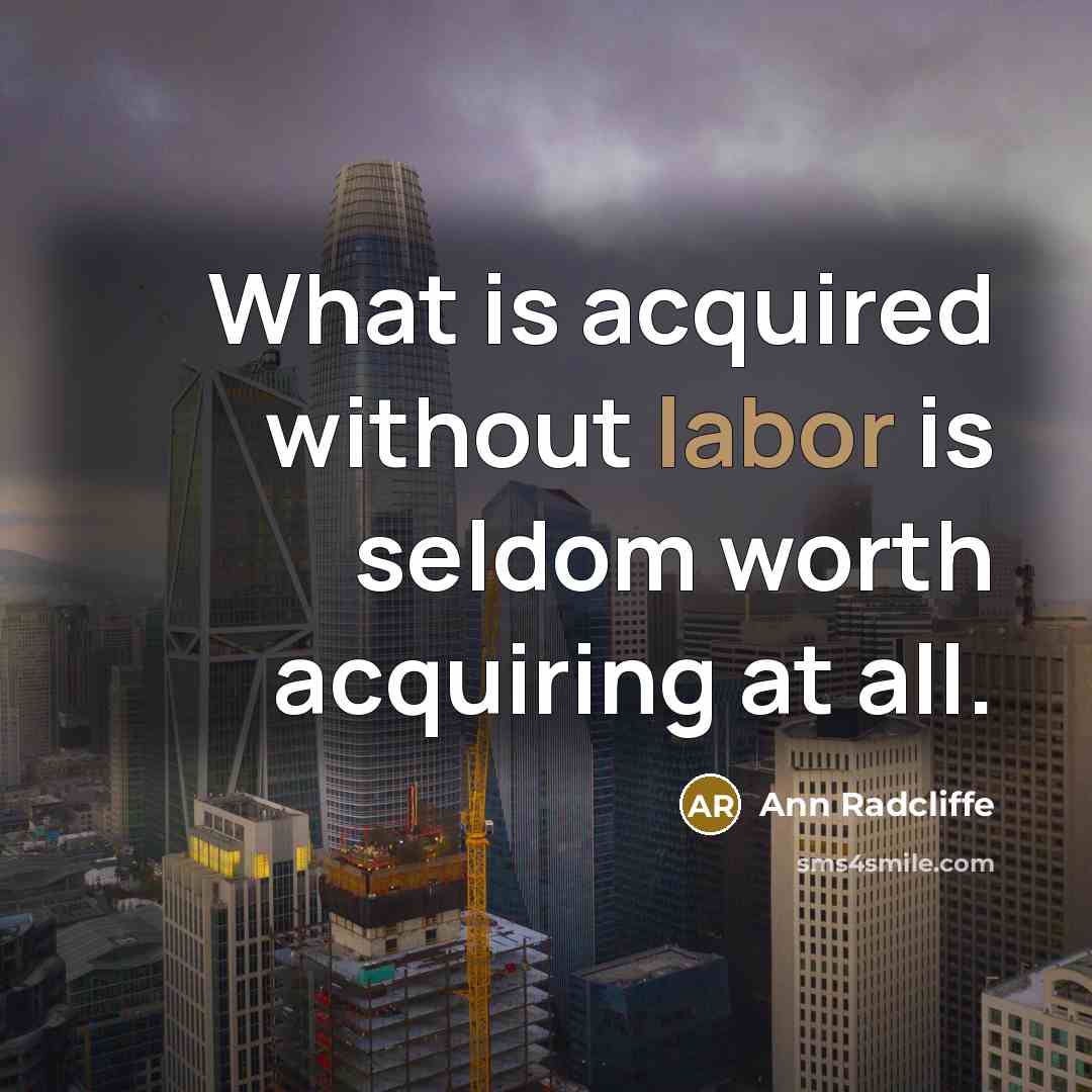 “What is acquired without labor is seldom worth acquiring at…” quote by Ann Radcliffe