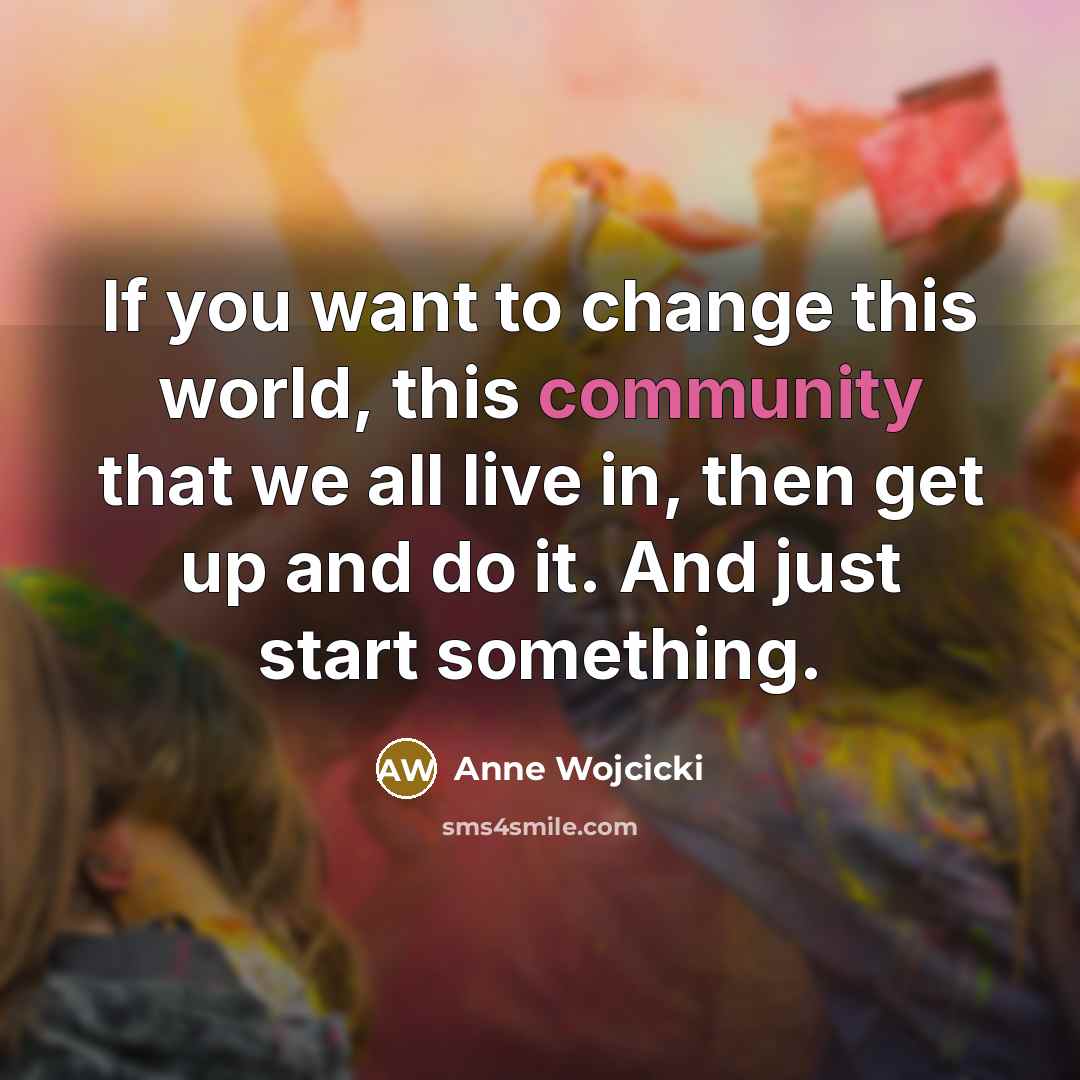 “If you want to change this world, this community that…” quote by Anne Wojcicki