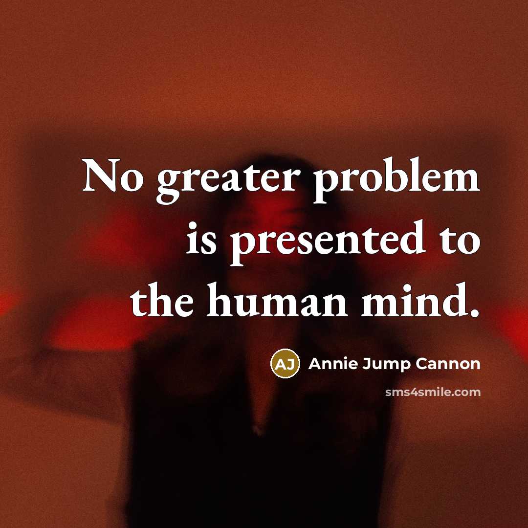 “No greater problem is presented to the human mind.…” quote by Annie Jump Cannon