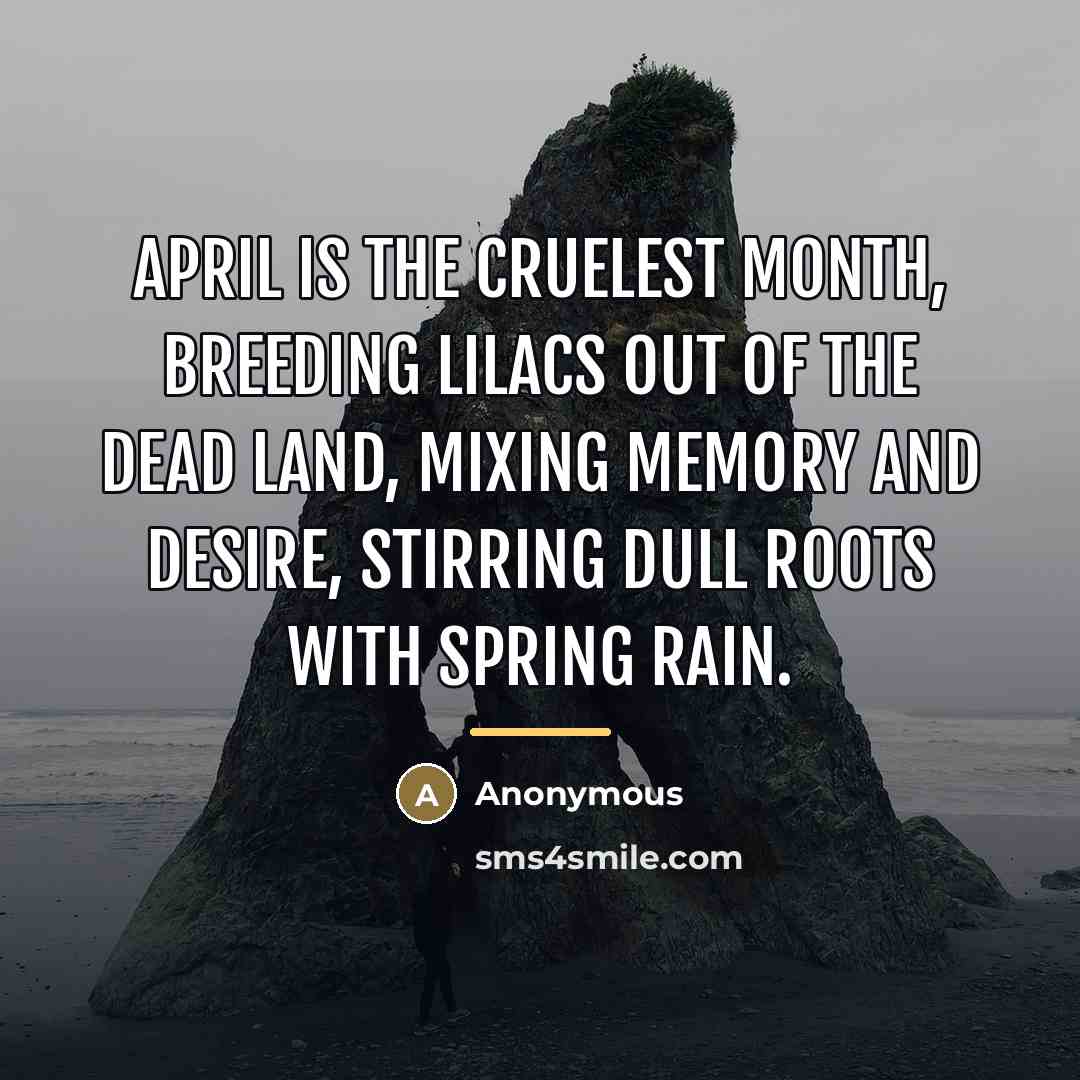 “April is the cruelest month, breeding lilacs out of the…” quote by Anonymous