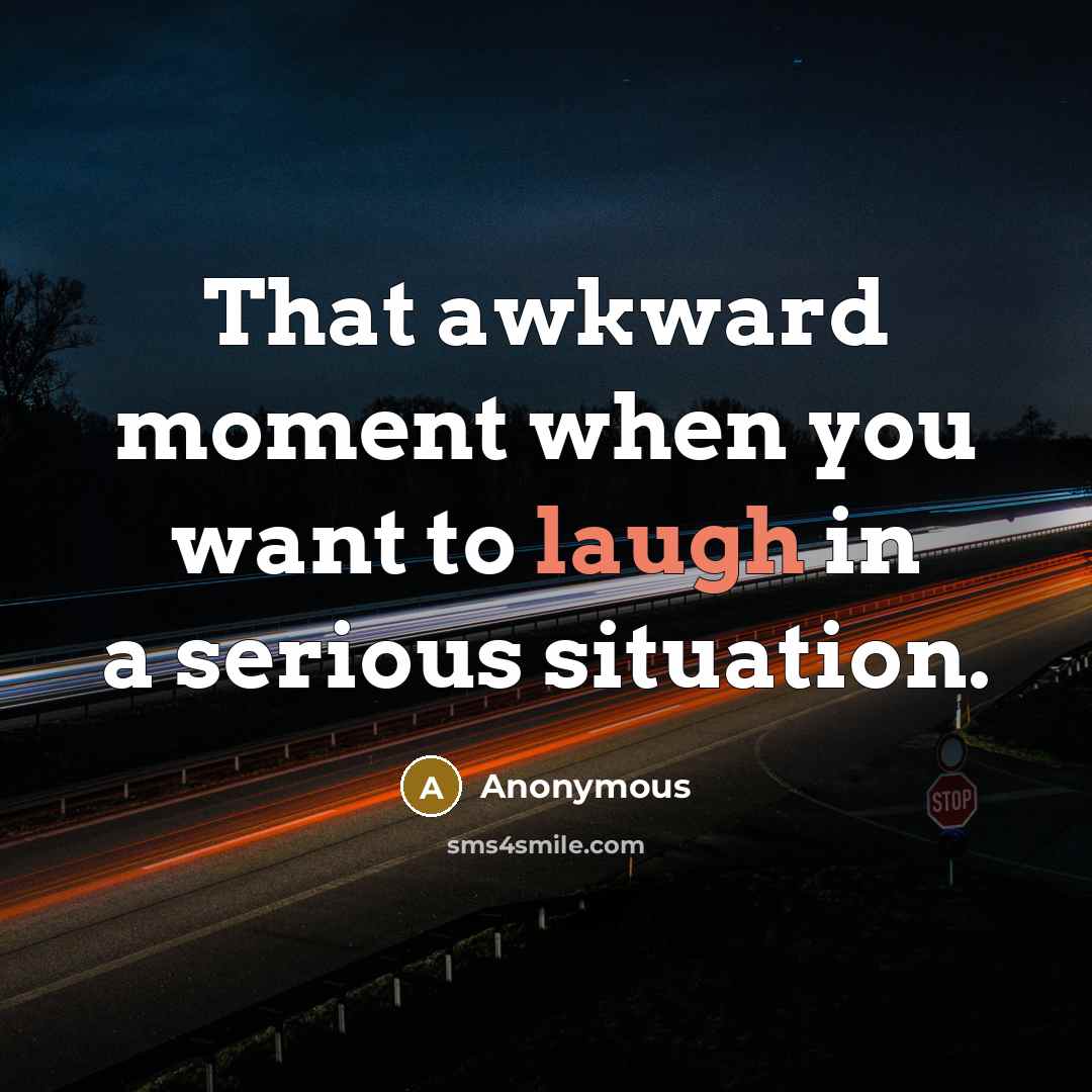 “That awkward moment when you want to laugh in a…” quote by Anonymous