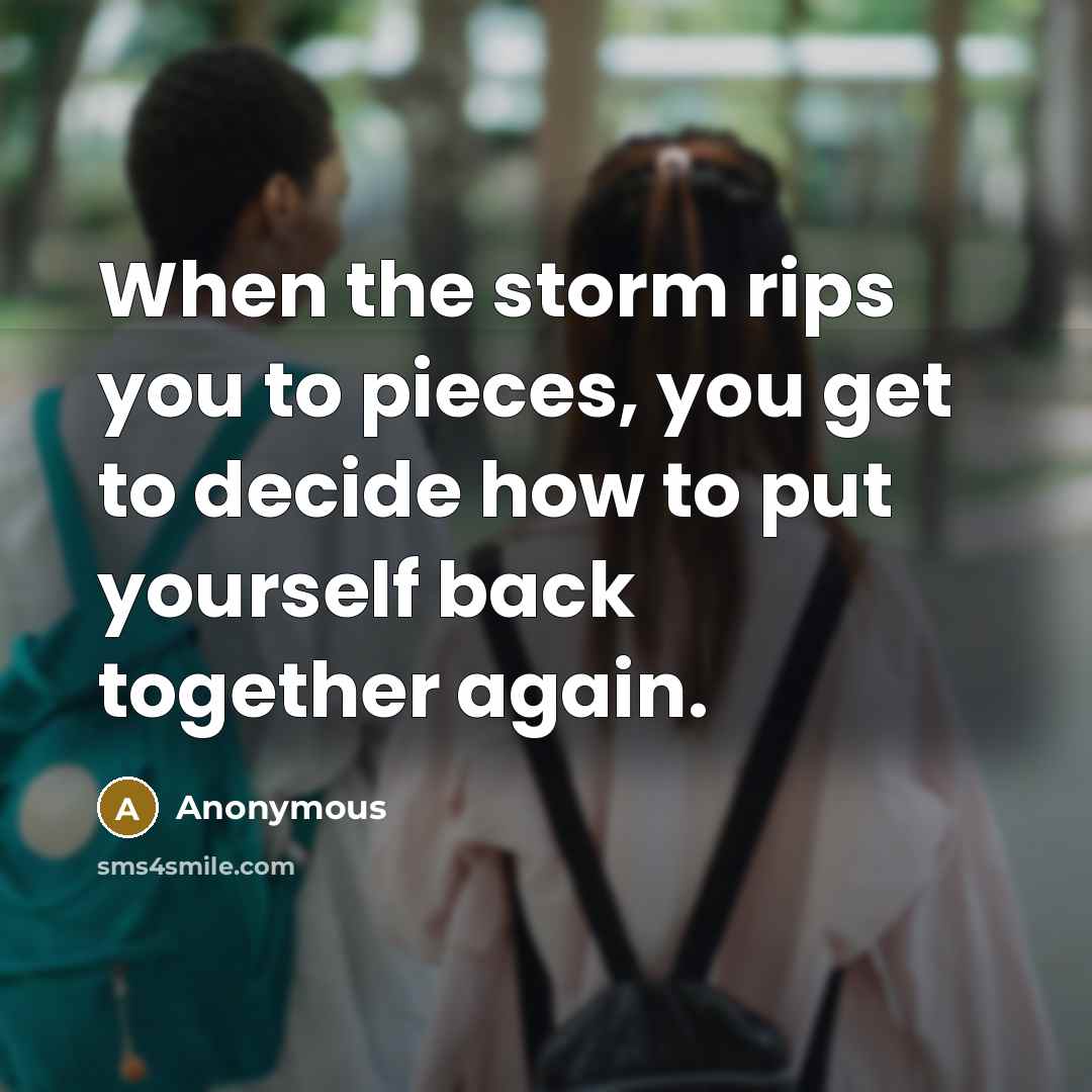 “When the storm rips you to pieces, you get to…” quote by Anonymous