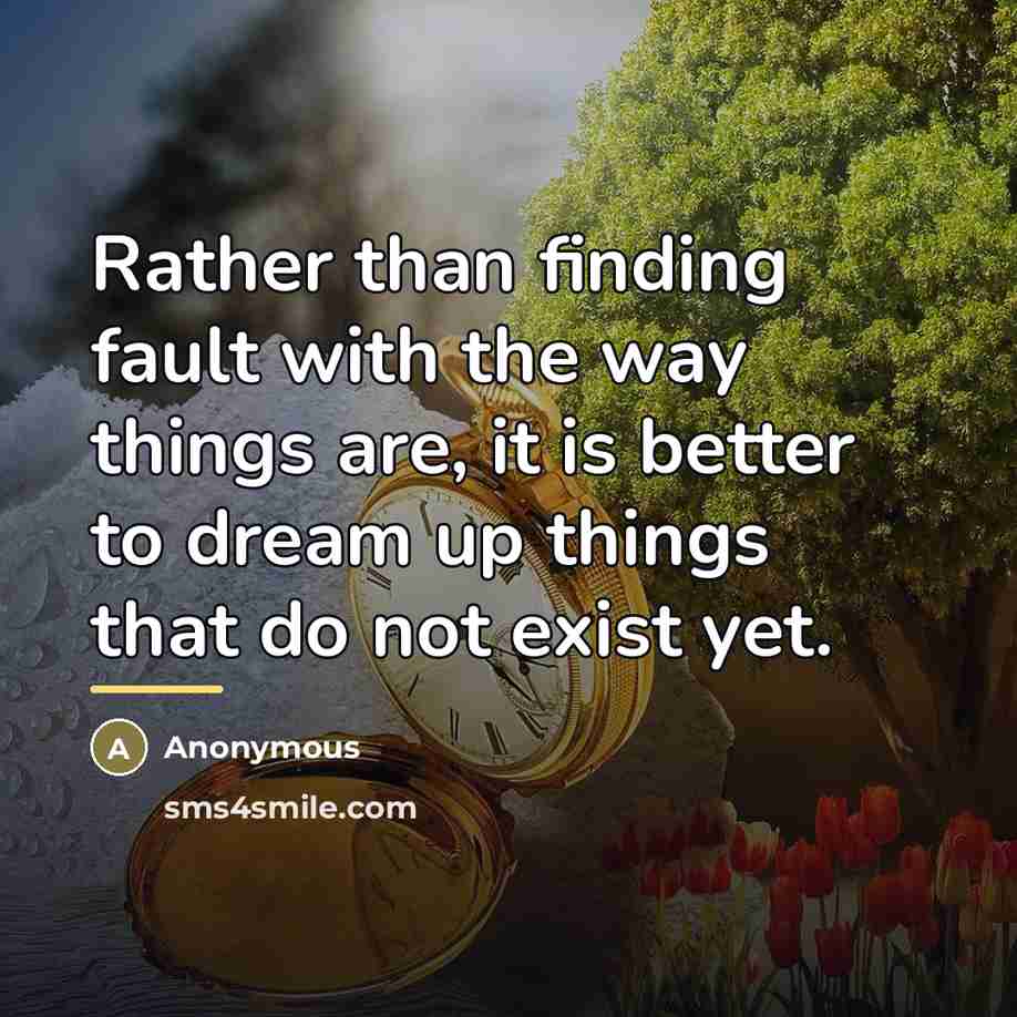 “Rather than finding fault with the way things are, it…” quote by Anonymous