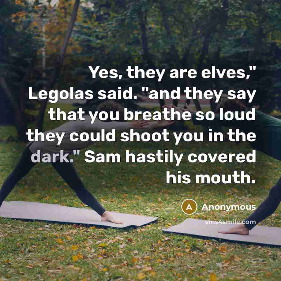 “Yes, they are elves," Legolas said. "and they say that…” quote by Anonymous