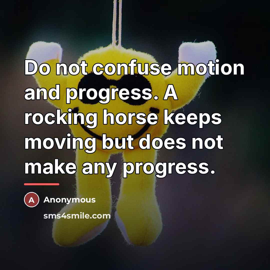 “Do not confuse motion and progress. A rocking horse keeps…” quote by Anonymous