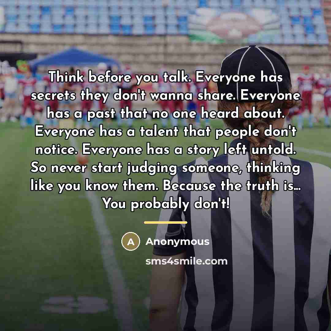 “Think before you talk. Everyone has secrets they don't wanna…” quote by Anonymous