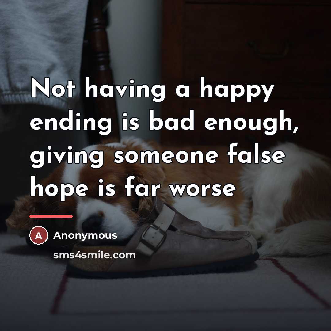 “Not having a happy ending is bad enough, giving someone…” quote by Anonymous