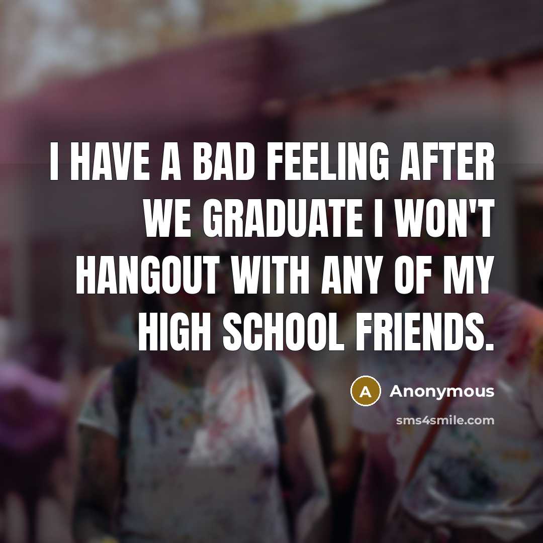 “I have a bad feeling after we graduate I won't…” quote by Anonymous