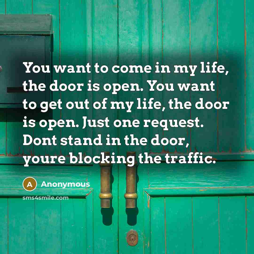 “You want to come in my life, the door is…” quote by Anonymous