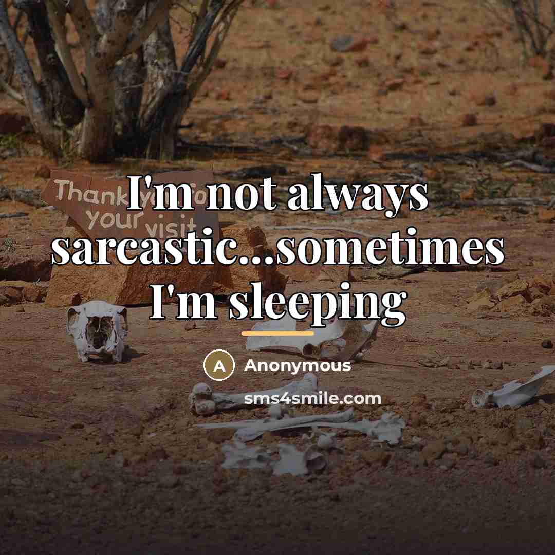 “I'm not always sarcastic...sometimes I'm sleeping…” quote by Anonymous