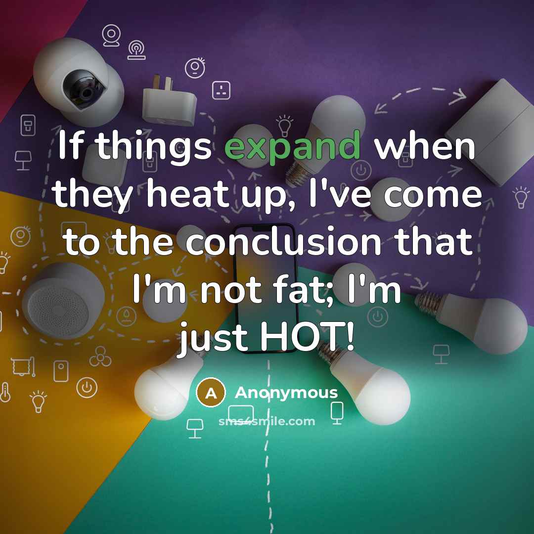 “If things expand when they heat up, I've come to…” quote by Anonymous