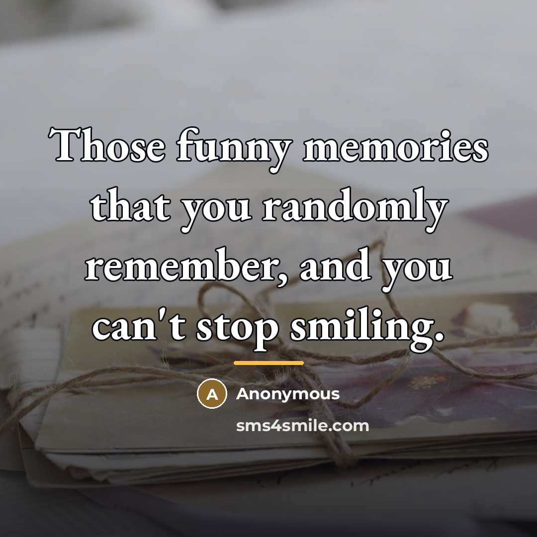 “Those funny memories that you randomly remember, and you can't…” quote by Anonymous